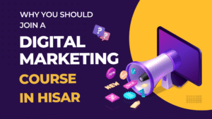 Why you should join a digital marketing course in hisar