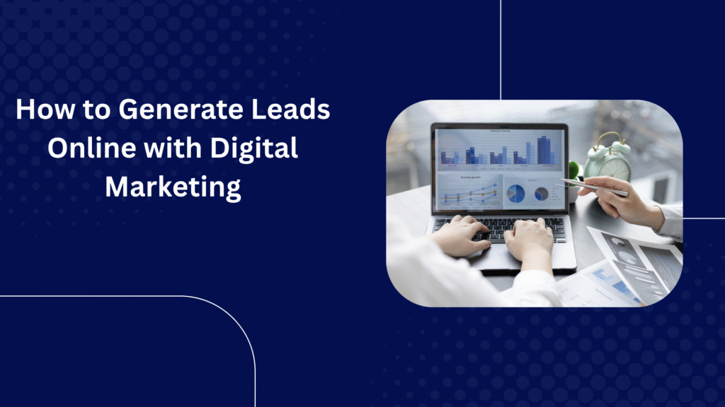 The Importance of Digital Marketing in Generating Leads Online