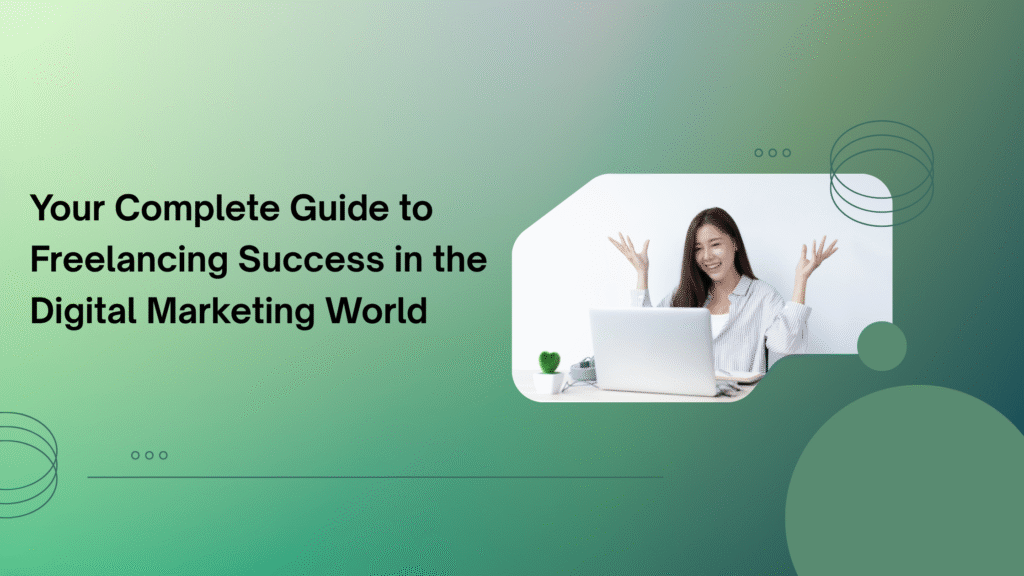 Your Complete Guide to Freelancing Success in the Digital Marketing World