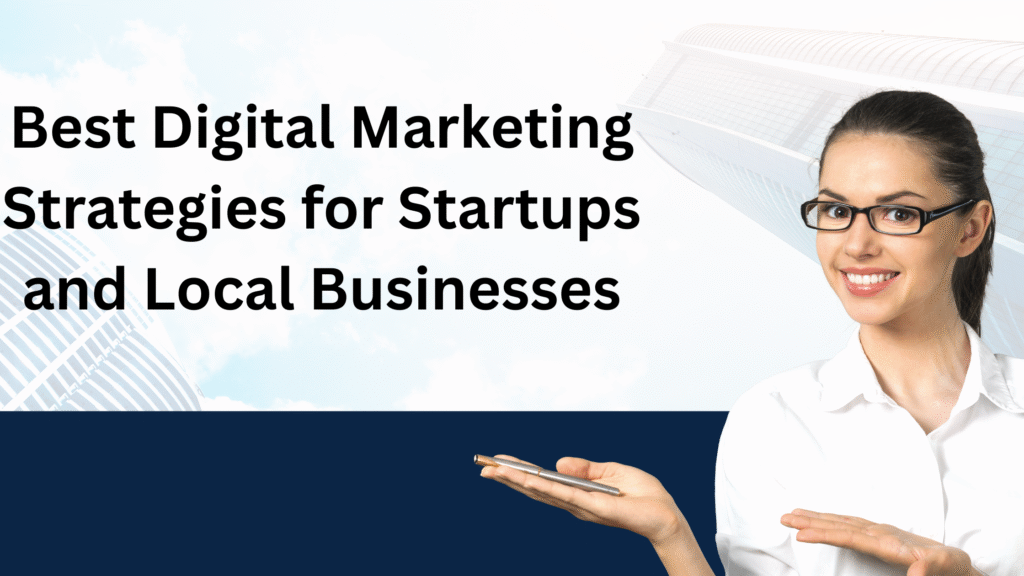 Best Digital Marketing Strategies for Startups and Local Businesses