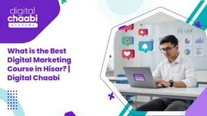 What is the Best Digital Marketing Course in Hisar Digital Chaabi